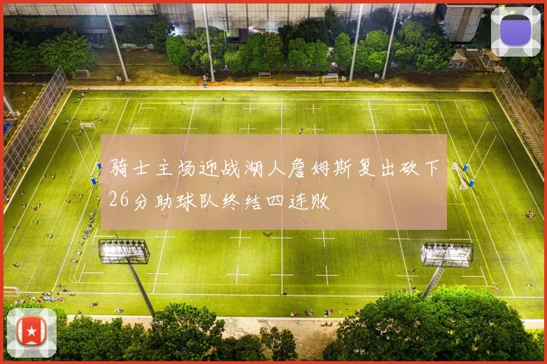骑士主场迎战湖人詹姆斯复出砍下26分助球队终结四连败