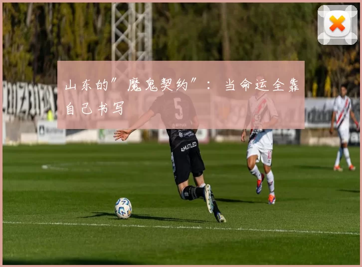 山东的″魔鬼契约″:当命运全靠自己书写